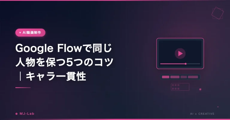 Google Flowで同じ人物を保つ5つのコツ｜キャラ一貫性